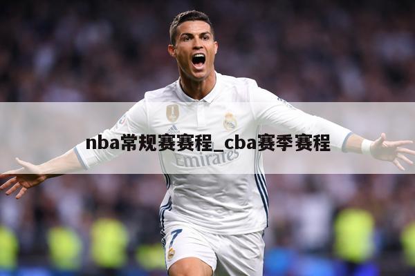 nba常规赛赛程_cba赛季赛程